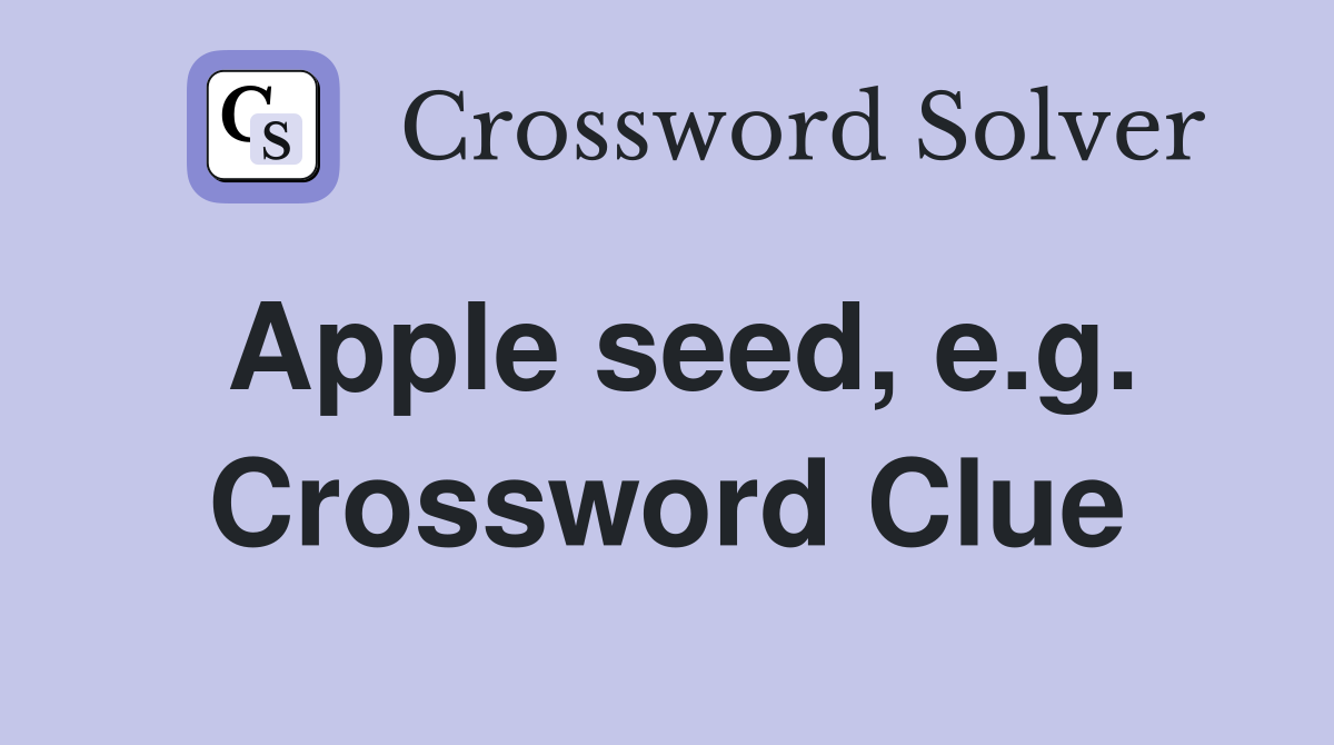 Apple seed, e.g. Crossword Clue Answers Crossword Solver